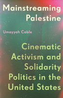 Mainstreaming Palestine: Cinematic Activism and Solidarity Politics in the United States 1517919967 Book Cover