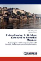 Eutrophication In Gulshan Lake And Its Remedial Measure: Bacteriological And Physicochemical Status Of Eutrophic Gulshan Lake And Its Remedial Measure 3659195944 Book Cover