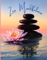 Zen Mindfulness Coloring For The Mind Body & Soul: Coloring For Relaxing The Mind, Body & Soul - Mediational Coloring B08NX3M2JZ Book Cover