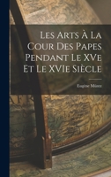 Les Arts à la Cour des Papes Pendant le XVe et le XVIe Siècle 1016765134 Book Cover