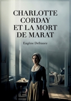 Charlotte Corday et la mort de Marat: Une analyse des documents inédits sur l'histoire de la Terreur, explorant le rôle de Charlotte Corday et la mort de Marat. (French Edition) B0H22Y3SCW Book Cover