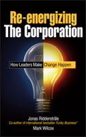 Re-energizing The Corporation: How Leaders Make Change Happen 0470519215 Book Cover