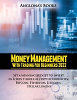 Money Management with Trading for Beginners 2022: Set a winning budget to invest in Forex through cryptocurrencies: Bitcoin, Ethereum, Litecoin, Stellar Lumens 180334914X Book Cover
