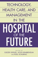 Technology, Health Care, and Management in the Hospital of the Future 1567206239 Book Cover