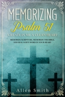 Memorizing Psalm 51 - Create in Me a Clean Heart: Memorize Scripture, Memorize the Bible, and Seal God’s Word in Your Heart 1952381517 Book Cover