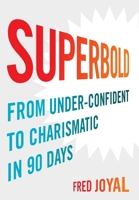 Superbold: From Under-Confident to Charismatic in 90 Days 1544523076 Book Cover