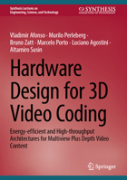 Hardware Design for 3D Video Coding: Energy-efficient and High-throughput Architectures for Multiview Plus Depth Video Content (Synthesis Lectures on Engineering, Science, and Technology) 3031802314 Book Cover