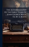 The Autobiography Of The Early Years Of ... John George Wille. Tr. By A. Roffe... 1275955347 Book Cover