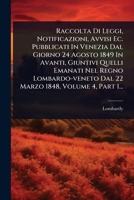 Raccolta Di Leggi, Notificazioni, Avvisi Ec. Pubblicati In Venezia Dal Giorno 24 Agosto 1849 In Avanti, Giuntivi Quelli Emanati Nel Regno ... 1848, Volume 4, Part 1... (Italian Edition) 102483820X Book Cover