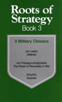 Roots of Strategy, Book 3: 3 Military Classics : Von Leeb's Defense/Von Freytag-Loringhoven's the Power of Personality in War/Erfurth's Surprise (Roots of Strategy)