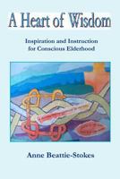A Heart of Wisdom: Inspiration and Instruction for Conscious Elderhood 1439225176 Book Cover