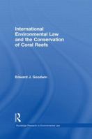 International Environmental Law and the Conservation of Coral Reefs 0415859581 Book Cover