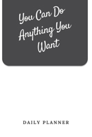 You Can Do Anything You Want Daily Planner: Tasks Planner / To Do List Planner / Simple Planner Gift, 180 Pages, 6x9 Inches, Matte Finish Cover 1661130488 Book Cover