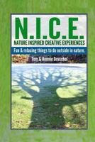 N.I.C.E. Nature Inspired Creative Experiences: Fun and Relaxing Things to Do Outside in Nature 1491203595 Book Cover