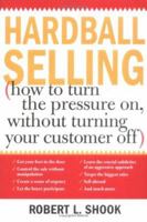 Hardball Selling: How to Turn the Pressure On, Without Turning Your Customer Off 1402201079 Book Cover