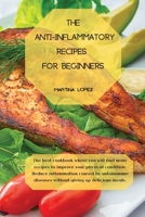 The Anti-Inflammatory Recipes for Beginners: The best cookbook where you will find many recipes to improve your physical condition. Reduce ... diseases without giving up delicious meals. 1914121945 Book Cover