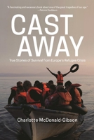Cast Away: True Stories of Survival from Europe's Refugee Crisis 1846276179 Book Cover