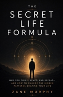 The Secret Life Formula: Why You Think, React, and Repeat-and How to Change the Hidden Patterns Shaping Your Life B0H923TG4K Book Cover