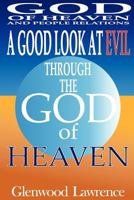 A Good Look at Evil Through the God of Heaven: God of Heaven and People Relations 146110176X Book Cover