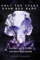 Only the Stars Know Her Name: Salem’s Lost Story of Tituba’s Daughter 1499808909 Book Cover