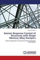 Seismic Response Control of Structures with Shape Memory Alloy Dampers: A Novel Approach for Structural Seismic Response Attenuation 3659339571 Book Cover