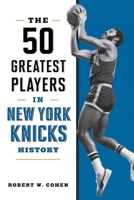 The 50 Greatest Players in New York Knicks History 149309257X Book Cover