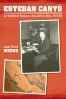 Esteban Cantu and the Mexican Revolution in Baja California Norte, 1910-1920 0875657524 Book Cover