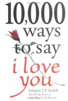 10,000 Ways to Say I Love You: The Biggest Collection of Romantic Ideas Ever Gathered in One Place 1402222807 Book Cover