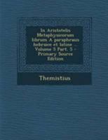 In Aristotelis Metaphysicorum librum A paraphrasis hebraice et latine ... Volume 5 Part. 5 - Primary Source Edition 1295074885 Book Cover