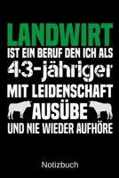 Landwirt ist ein Beruf den ich als 43-j�hriger mit Leidenschaft aus�be und nie wieder aufh�re: A5 Notizbuch f�r alle Landwirte - Liniert 120 Seiten - Geschenk zum Geburtstag - Weihnachten - Vatertag - 1699376417 Book Cover
