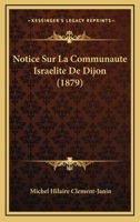 Notice Sur La Communaut� Isra�lite de Dijon (Classic Reprint) 1141276852 Book Cover