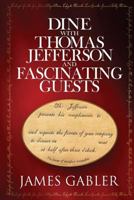 Dine with Thomas Jefferson and Fascinating Guests 0692031529 Book Cover
