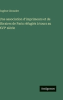 Une association d'imprimeurs et de libraires de Paris réfugiés à tours au XVI* siècle (French Edition) 3563235848 Book Cover