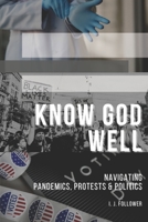 Know God Well: Navigating Pandemics, Protests & Politics B08L9WN43N Book Cover