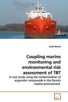 Coupling marine monitoring and environmental risk assessment of TBT: A case study using the contamination of organotin compounds in the Danish marine environment 3639150392 Book Cover