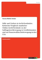 Stille und L�cken in Archivbest�nden. Kritischer Vergleich staatlicher Online-Archivbest�nde zu der Suffragetten-Bewegung in Gro�britannien und zur Frauenwahlrechtsbewegung in den USA 3346553809 Book Cover