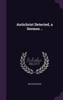 Antichrist Detected, a Sermon .. 1359683836 Book Cover