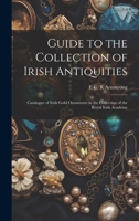 Guide to the Collection of Irish Antiquities: Catalogue of Irish Gold Ornaments in the Collection of the Royal Irish Academy 1020017899 Book Cover