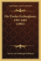Die Tiroler Erzbergbaue, 1301-1665 (1902) 1160873380 Book Cover