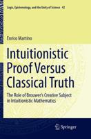 Intuitionistic Proof Versus Classical Truth: The Role of Brouwer’s Creative Subject in Intuitionistic Mathematics 3030089711 Book Cover