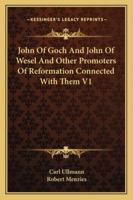 John Of Goch And John Of Wesel And Other Promoters Of Reformation Connected With Them V1 1432634607 Book Cover