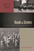 Bands of Sisters: U.S. Women's Military Bands during World War II (The American Wind Band) 0810881624 Book Cover