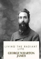 Living the Radiant Life a Personal Narrative 1987648730 Book Cover