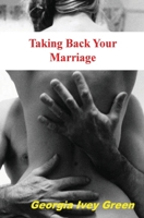 Taking Back Your Marriage: How to Get Your Husband to Fall in Love with You (Again) 1478234938 Book Cover