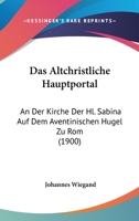 Das Altchristliche Hauptportal: An Der Kirche Der Hl. Sabina Auf Dem Aventinischen Hugel Zu Rom (1900) 1167536096 Book Cover