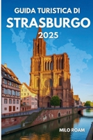 GUIDA TURISTICA DI STRASBURGO 2025: Le mie storie, i miei preferiti e la magia che ti resta dentro (Italian Edition) B0F9PVLGYJ Book Cover