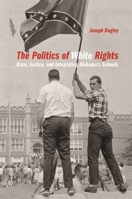 The Politics of White Rights: Race, Justice, and Integrating Alabama's Schools 082035483X Book Cover