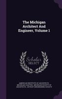 The Michigan Architect And Engineer, Volume 1 1347795200 Book Cover