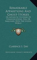 Remarkable Apparitions And Ghost-Stories: Or Authentic Histories Of Communications, Real Or Imaginary, With The Unseen World 1145095372 Book Cover