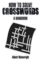 How to Solve Crosswords: A Handbook 1493143247 Book Cover